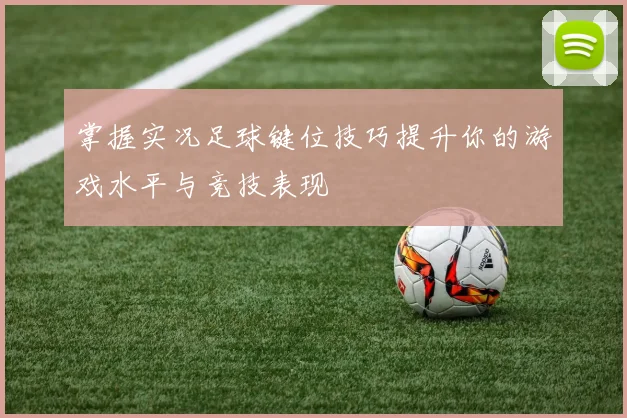 掌握实况足球键位技巧提升你的游戏水平与竞技表现
